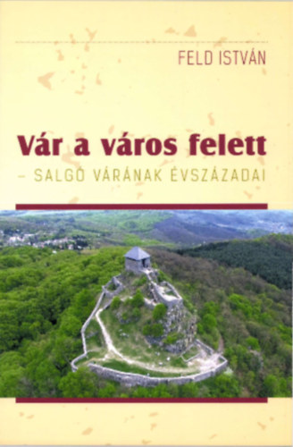 Feld Istv�n - V�r a v�ros felett - Salg� v�r�nak �vsz�zadai