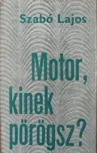 Szabó Lajos - Motor, kinek pörögsz?