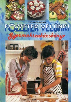 Csörgő Anikó - Főzzetek velünk!-Gyermekszakácskönyv
