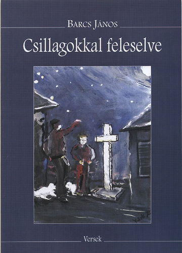 Barcs János - Csillagokkal feleselve - Összegyűjtött versek 1944-2088