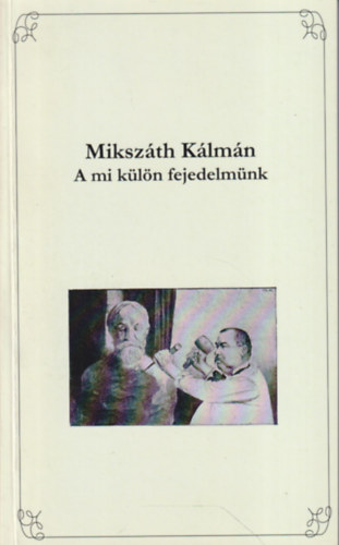 Miksz�th K�lm�n - A mi k�l�n fejedelm�nk (�r�sok J�kai M�rr�l)