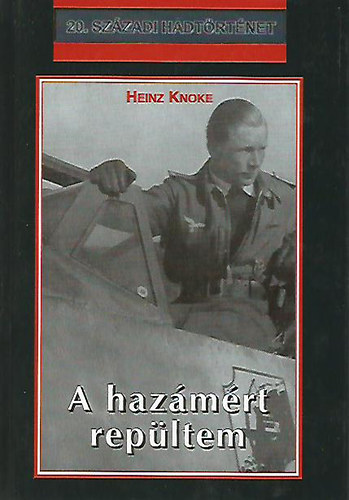 Heinz Knoke - A hazámért repültem
