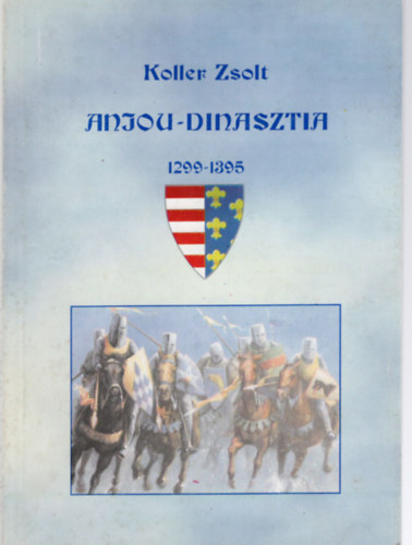 Koller Zsolt - Anjou-Dinasztia 1299-1395