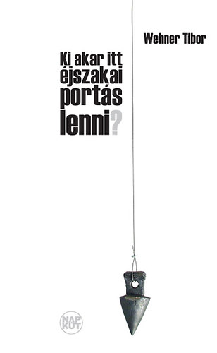 Wehner Tibor - Ki akar itt �jszakai port�s lenni? - Dr�m�k, dr�mai sz�vegek 1971-2009