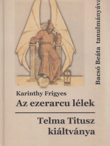 Bacs Beta Karinthy Frigyes - Az ezerarcu llek - Telma Titusz kiltvnya - Bacs Beta tanulmnyval (dediklt)