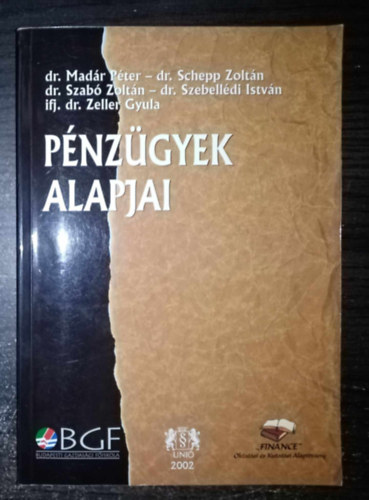 Dr. dr. Szebell�di Istv�n, Dr. Mad�r P�ter, dr. Schepp Zolt�n, ifj. dr. Zeller Gyula, Dr. Kov�cs �rp�d  Szab� Zolt�n (lektor) - P�nz�gyek alapjai - Budapesti Gazdas�gi F�iskola P�nz�gyi �s Sz�mviteli F�iskolai Kar (Egyedi term�kfot�val)