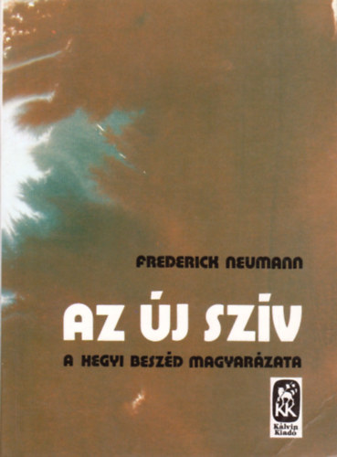 Frederick Neumann - Az �j sz�v - A Hegyi Besz�d magyar�zata