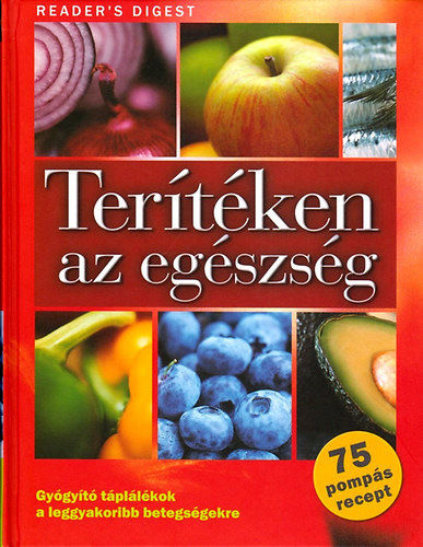 Terítéken az egészség (Gyógyító táplálékok a leggyakoribb betegségekre - az allergiától a vesekőig mindenre)- Reader's Digest