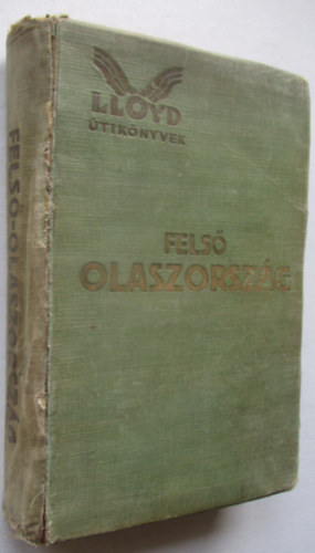 Németh Andor (szerk.) - Felső Olaszország képekkel és térképekkel (Lloyd útikönyvek)