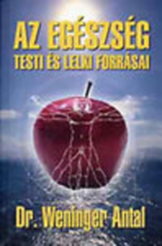 Dr. Weninger Antal - Az egszsg testi s lelki forrsai (Testgyakorlat mint gygyt eszkz / Tudatos llegzs, tpllkozs / A mrtkletessg / A kedly hatalma / Az egszsg lelki forrsai)