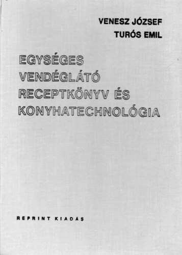 Venesz Jzsef-Turs Emil - Egysges vendglt receptknyv s konyhatechnolgia
