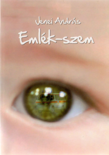 Jenei András - Emlék-szem azaz 21 évnyi történés a gyökerektől a mentőig