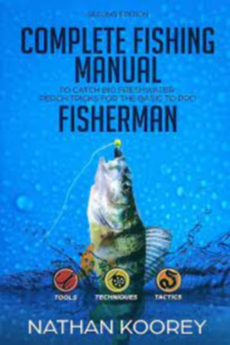 Nathan Koorey - Complete Fishing Manual to Catch Big Freshwater Perch Tricks for the Basic to Pro Fisherman