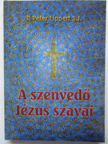 P. Peter Lippert S.J. - A szenved� J�zus szavai