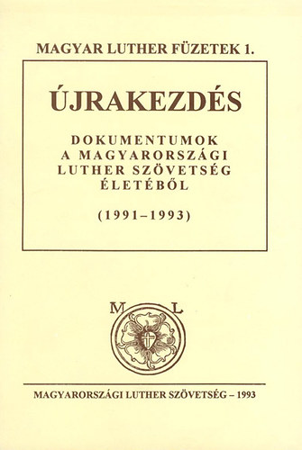 Fabiny Tibor - �jrakezd�s - Dokumentumok a Magyarorsz�gi Luther Sz�vets�g �let�b�l (1991-1993)