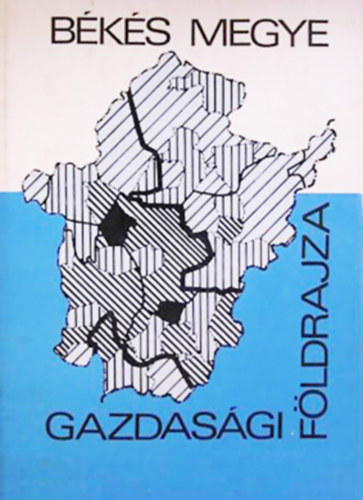 Dr. Krajk Gyula - Bks megye gazdasgi fldrajza