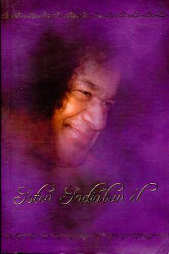 Sri Sathya Sai Szervezet Mo. - Isten Indi�ban �l (Betekint�s Sri Sathya Sai Baba �let�be �s ...)