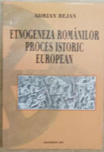 Adrian Bejan - Etnogeneza romanilor proces istoric European (A rom�nok etnogenezise az eur�pai t�rt�nelemben)