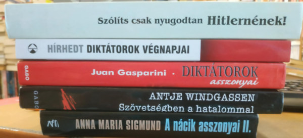 Antje Windgassen, Juan Gasparini, Barabs Jzsef, V. E. Pilgrim Anna Maria Sigmund - 5 db: A ncik asszonyai II. + Szvetsgben a hatalommal + Dikttorok asszonyai + Dikttorok vgnapjai + Szlts csak nyugodtan Hitlernnek!