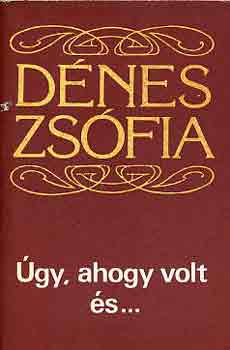 Dénes Zsófia - Úgy, ahogy volt és...