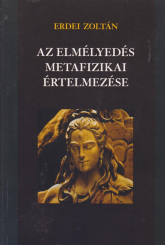 Erdei Zolt�n - Az elm�lyed�s metafizikai �rtelmez�se