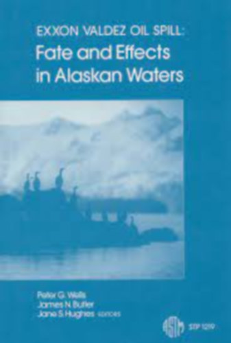 James N. Butler, Jane S. Hughes Peter G. Wells - Exxon Valdez Oil Spill: Fate and Effects in Alaskan Waters