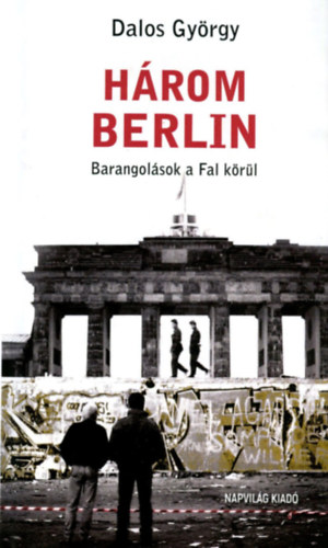 Dalos György - Három Berlin