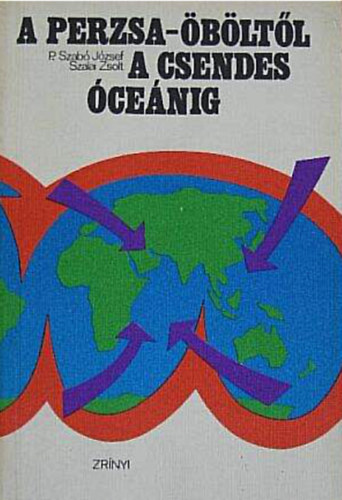 P. Szabó József- Szalay Zsolt - A Perzsa-öböltől a Csendes-óceánig