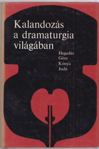 Heged�s G�za-K�nya Judit - Kalandoz�s a dramaturgia vil�g�ban