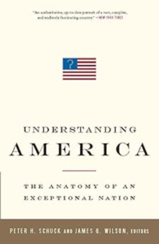 James Q.  Wilson Peter H. Schuck (Quinn) - Understanding America: The Anatomy of an Exceptional Nation