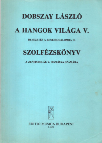 Dobszay L�szl� - A hangok vil�ga V. Bevezet�s a zeneirodalomba II. Szolf�zsk�nyv a zeneiskol�k V. oszt�lya sz�m�ra