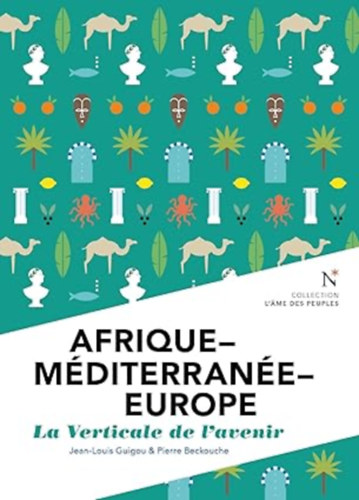 Jean-Louis Guigou - Afrique - M�diterran�e - Europe : La verticale de l'avenir: L'�me des Peuples