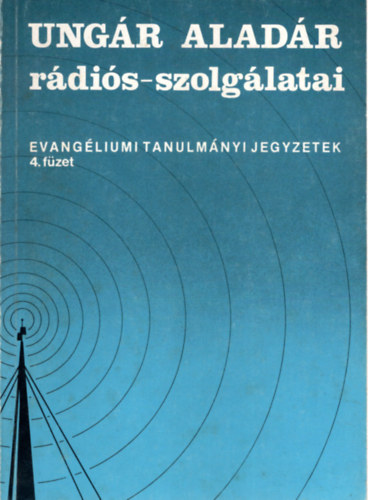 Ungár Aladár (szerk.) - Ungár Aladár rádiós-szolgálatai - Evangéliumi tanulmányi jegyzetek 4. füzet