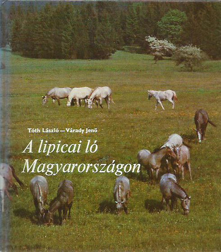 Tóth László; Várady Jenő - A lipicai ló Magyarországon (mellékletekkel)