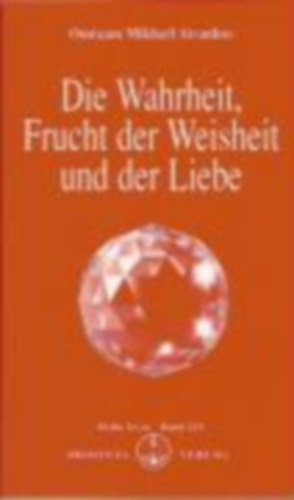 Omraam Mikhael Aivanhov - Die Wahrheit, Frucht der Weisheit und der Liebe - Az igazsg, a blcsessg s a szeretet gymlcse (nmet nyelven)