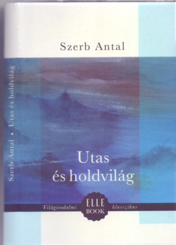 Szerk.: Zombori Andrea, Graf.: Nemes Lili Szerb Antal - Utas �s holdvil�g (Vil�girodalmi ELLE BOOK klasszikus)