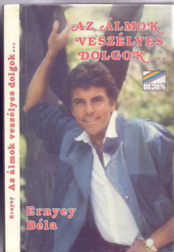 Ernyey B�la - Az �lmok vesz�lyes dolgok...(ha nem vigy�z az ember, m�g megval�sulnak!)