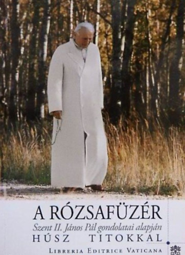 Libreria Editrice Vaticana, Pietro Principe (szerk.) - A rzsafzr hsz titokkal (Szent II. Jnos Pl gondolatai alapjn)