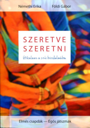 F�ldi G�bor N�methi Erika - Szeretve lenni - �tikalauz a sz�v birodalm�ba (Elm�s csapd�k - Eg�s j�tszm�k)