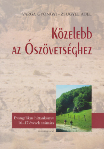 Zsugyel Adél Varga Gyöngyi - Közelebb az Ószövetséghez - Evangélikus hittankönyv 16-17 évesek számára