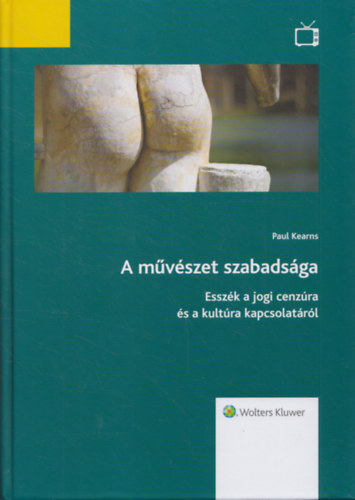 Paul Kearns - A művészet szabadsága - Esszék a jogi cenzúra és a kultúra kapcsolatáról