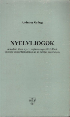 Andrssy Gyrgy - Nyelvi jogok -  a modern llam nyelvi jognak alapvet krdsei, klns tekintettel Eurpra s az eurpai integrcira