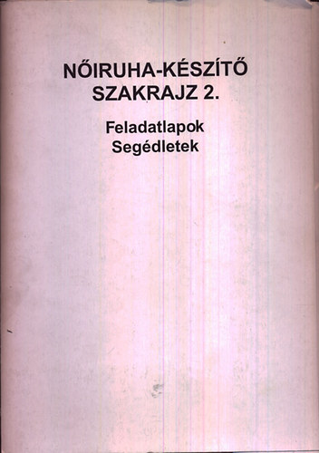 Benkő Istvánné; Deákfalvi Sarolta - Nőiruha-készítő szakrajz 2. - Feladatlapok, segédletek