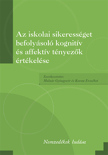 Molnr Gyngyvr - Korom Erzsbet  (szerk.) - Az iskolai sikeressget befolysol kognitv s affektv tnyezk rtkelse
