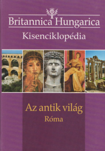 Ndori Attila  (szerk.) - Az antik vilg - Rma (Britannica Hungarica Kisenciklopdia)