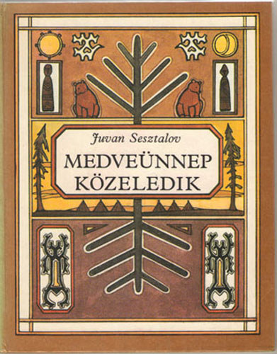 Juvan Sesztalov - Medveünnep közeledik (vogul regék)