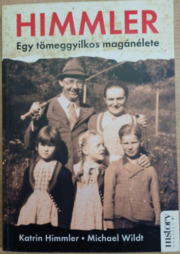 Katrin Himmler; Michael Wildt - Himmler - Egy t�meggyilkos mag�n�lete