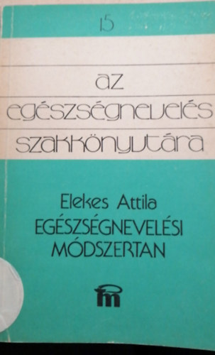 Elekes Attila - az egszsgnevels szakknyvtra 15- Egszsgnevelsi mdszertan