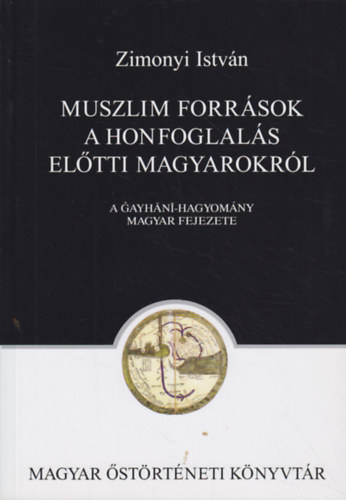 Zimonyi Istv�n - Muszlim forr�sok a honfoglal�s el�tti magyarokr�l