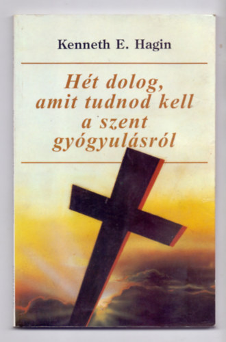 Kenneth E. Hagin - H�t dolog, amit tudnod kell a Szent Gy�gyul�sr�l